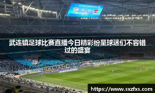 武连镇足球比赛直播今日精彩纷呈球迷们不容错过的盛宴