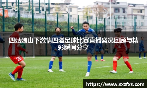 四姑娘山下激情四溢足球比赛直播盛况回顾与精彩瞬间分享