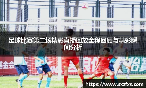 足球比赛第二场精彩直播回放全程回顾与精彩瞬间分析