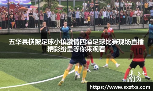 五华县横陂足球小镇激情四溢足球比赛现场直播精彩纷呈等你来观看