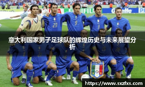 意大利国家男子足球队的辉煌历史与未来展望分析