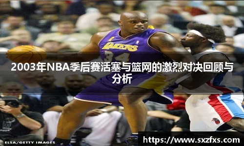 2003年NBA季后赛活塞与篮网的激烈对决回顾与分析