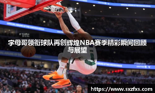 字母哥领衔球队再创辉煌NBA赛季精彩瞬间回顾与展望