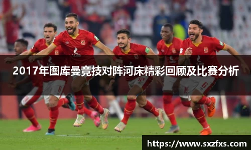 2017年图库曼竞技对阵河床精彩回顾及比赛分析