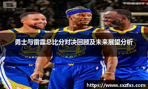 勇士与雷霆总比分对决回顾及未来展望分析