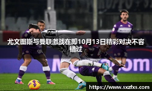 尤文图斯与曼联激战在即10月13日精彩对决不容错过