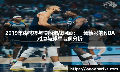 2019年森林狼与快船激战回顾：一场精彩的NBA对决与球星表现分析