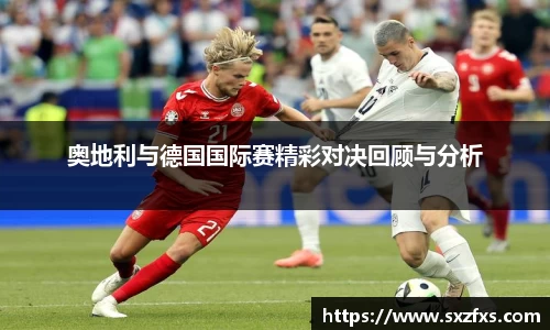 奥地利与德国国际赛精彩对决回顾与分析