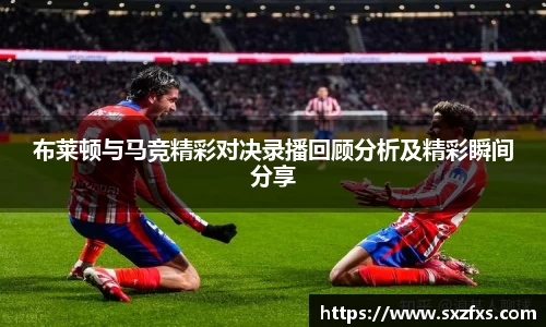 布莱顿与马竞精彩对决录播回顾分析及精彩瞬间分享